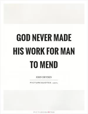 God never made his work for man to mend Picture Quote #1