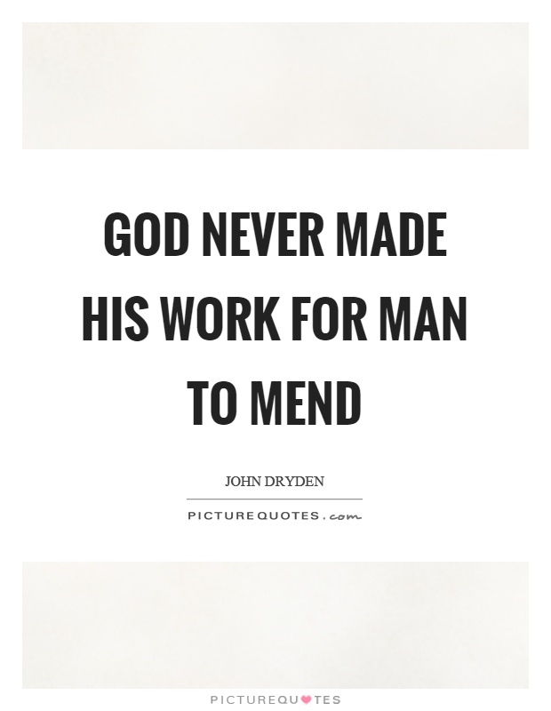 God never made his work for man to mend Picture Quote #1