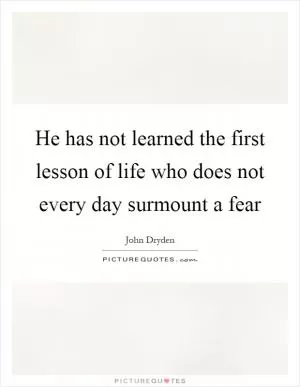 He has not learned the first lesson of life who does not every day surmount a fear Picture Quote #1