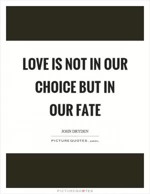 Love is not in our choice but in our fate Picture Quote #1