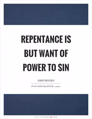 Repentance is but want of power to sin Picture Quote #1