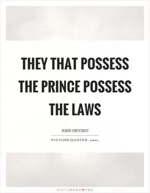 They that possess the prince possess the laws Picture Quote #1