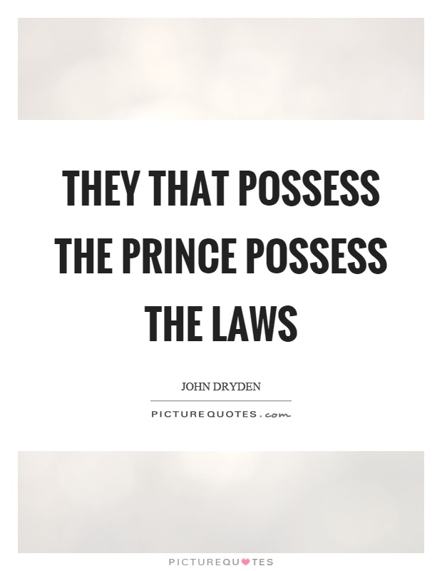 They that possess the prince possess the laws Picture Quote #1