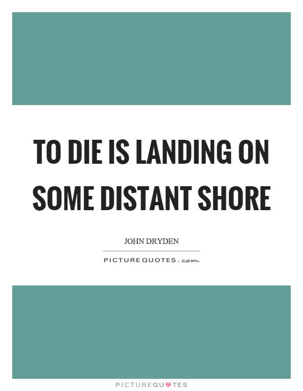To die is landing on some distant shore Picture Quote #1