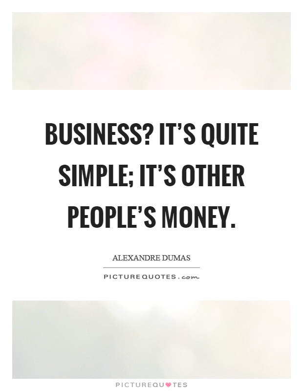 Business? It's quite simple; it's other people's money Picture Quote #1