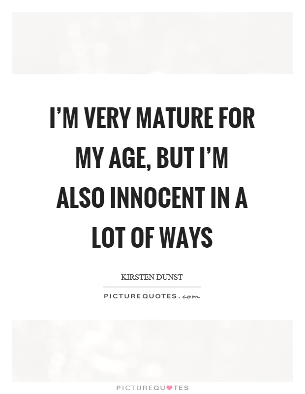 I'm very mature for my age, but I'm also innocent in a lot of ways Picture Quote #1