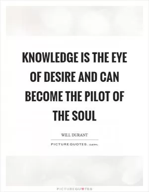 Knowledge is the eye of desire and can become the pilot of the soul Picture Quote #1