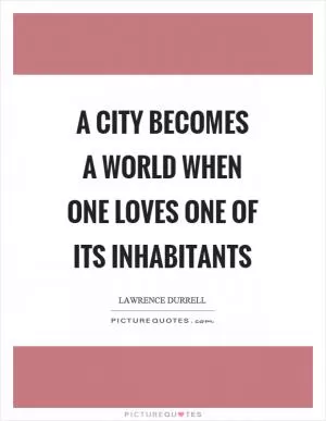 A city becomes a world when one loves one of its inhabitants Picture Quote #1