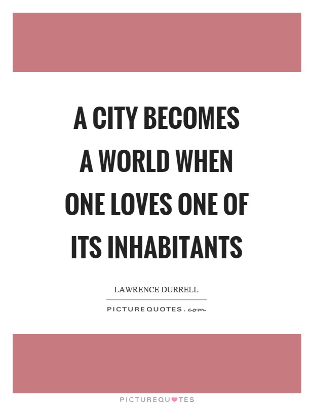 A city becomes a world when one loves one of its inhabitants Picture Quote #1