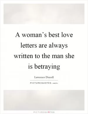 A woman’s best love letters are always written to the man she is betraying Picture Quote #1