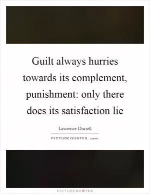 Guilt always hurries towards its complement, punishment: only there does its satisfaction lie Picture Quote #1