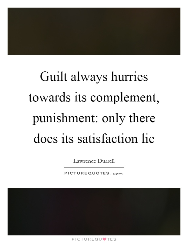 Guilt always hurries towards its complement, punishment: only there does its satisfaction lie Picture Quote #1