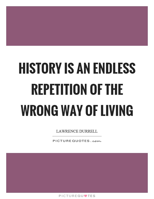 History is an endless repetition of the wrong way of living Picture Quote #1