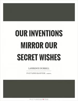 Our inventions mirror our secret wishes Picture Quote #1