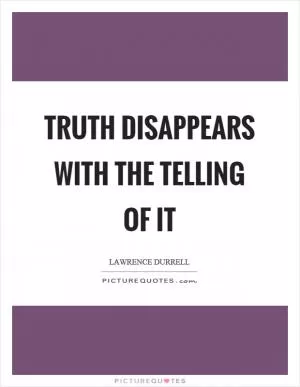 Truth disappears with the telling of it Picture Quote #1