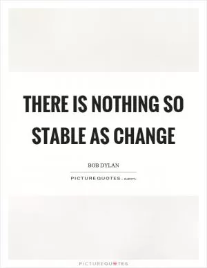 There is nothing so stable as change Picture Quote #1