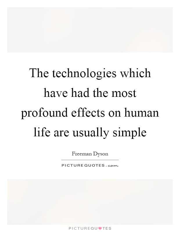 The technologies which have had the most profound effects on human life are usually simple Picture Quote #1