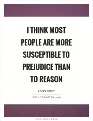 I think most people are more susceptible to prejudice than to reason Picture Quote #1
