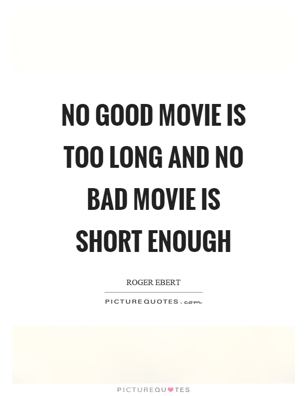 No good movie is too long and no bad movie is short enough Picture Quote #1