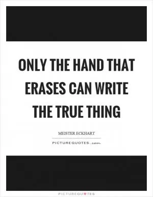 Only the hand that erases can write the true thing Picture Quote #1