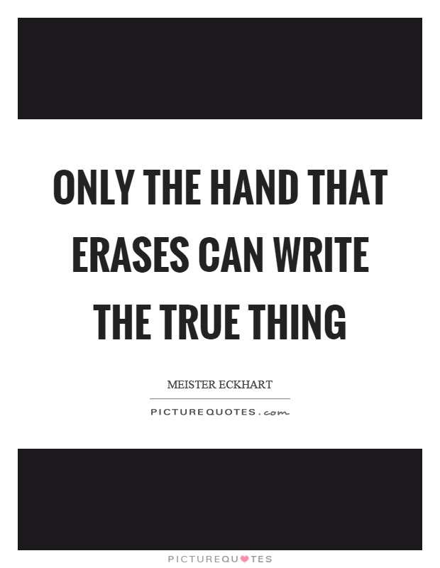 Only the hand that erases can write the true thing Picture Quote #1