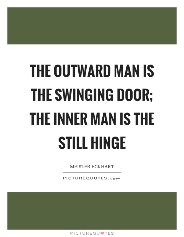 The outward man is the swinging door; the inner man is the still hinge Picture Quote #1