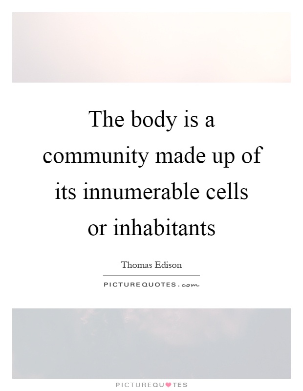 The body is a community made up of its innumerable cells or inhabitants Picture Quote #1
