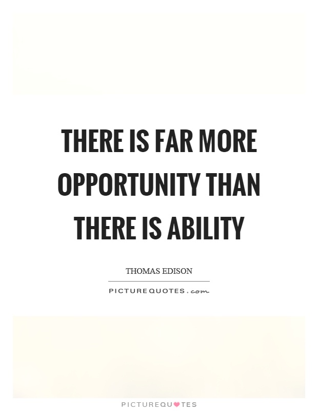 There is far more opportunity than there is ability Picture Quote #1
