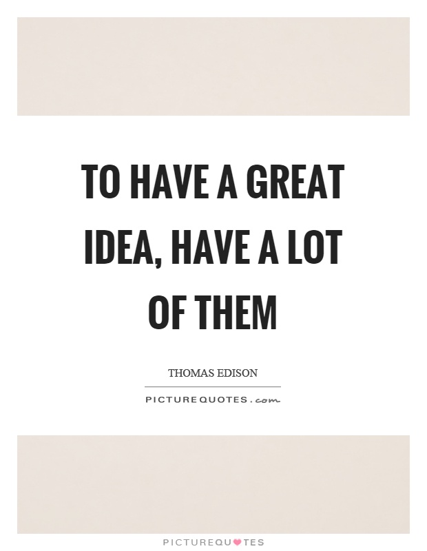 To have a great idea, have a lot of them Picture Quote #1