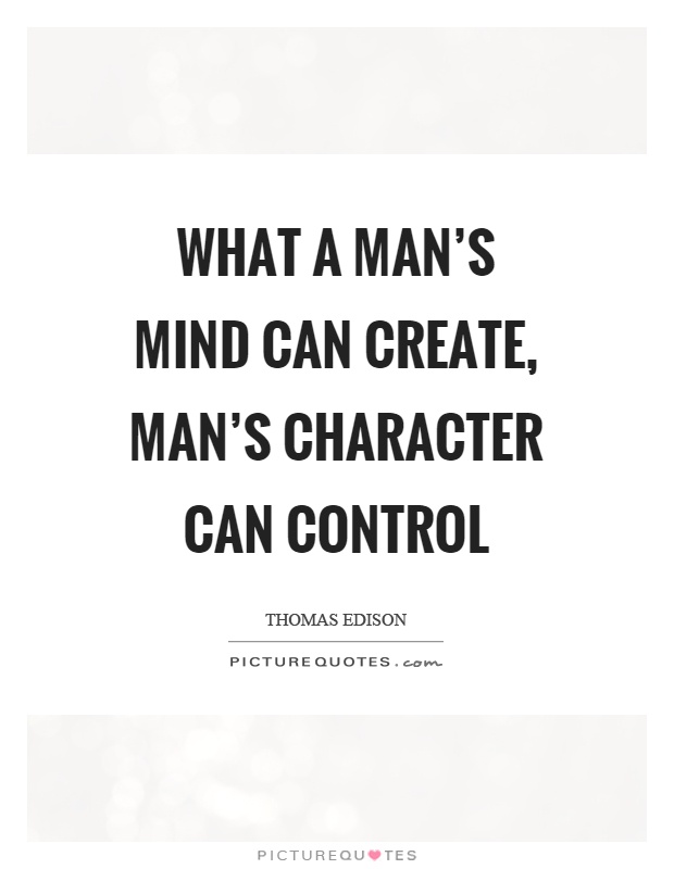 What a man's mind can create, man's character can control Picture Quote #1