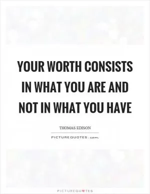 Your worth consists in what you are and not in what you have Picture Quote #1