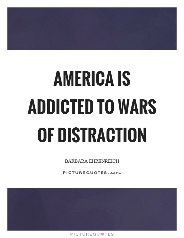 America is addicted to wars of distraction Picture Quote #1