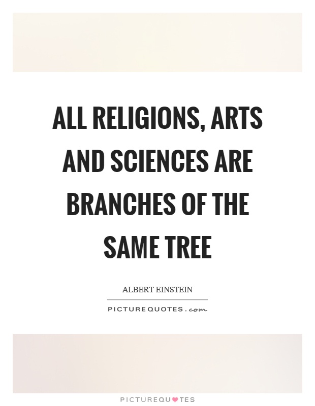 All religions, arts and sciences are branches of the same tree Picture Quote #1