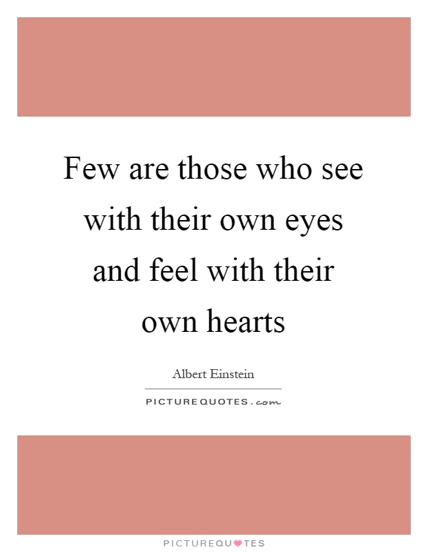 Few are those who see with their own eyes and feel with their own hearts Picture Quote #1