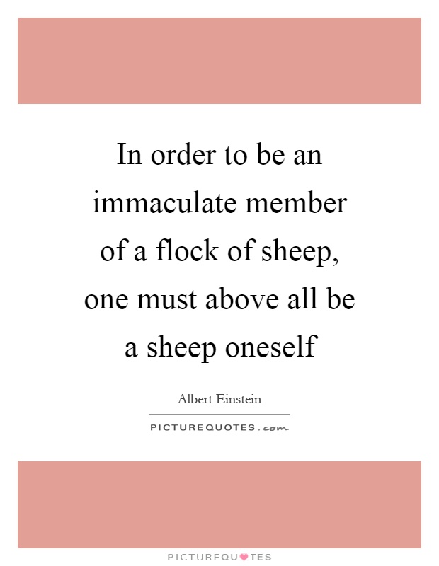 In order to be an immaculate member of a flock of sheep, one must above all be a sheep oneself Picture Quote #1