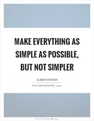 Make everything as simple as possible, but not simpler Picture Quote #1