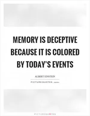 Memory is deceptive because it is colored by today’s events Picture Quote #1