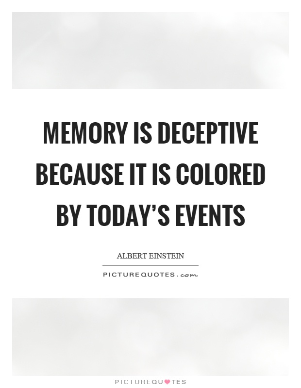 Memory is deceptive because it is colored by today's events Picture Quote #1
