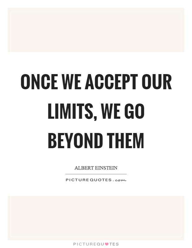 Once we accept our limits, we go beyond them Picture Quote #1