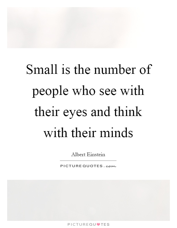 Small is the number of people who see with their eyes and think with their minds Picture Quote #1