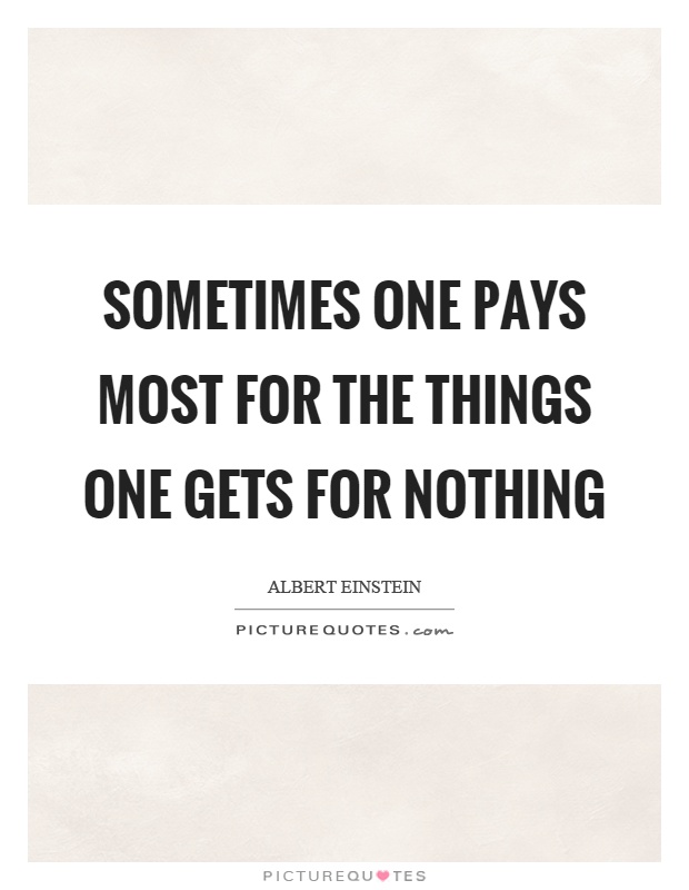 Sometimes one pays most for the things one gets for nothing Picture Quote #1