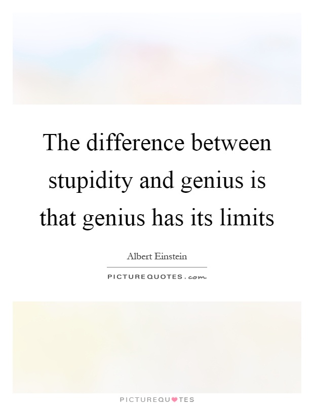 The difference between stupidity and genius is that genius has its limits Picture Quote #1