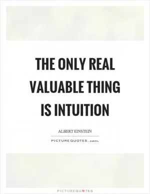 The only real valuable thing is intuition Picture Quote #1
