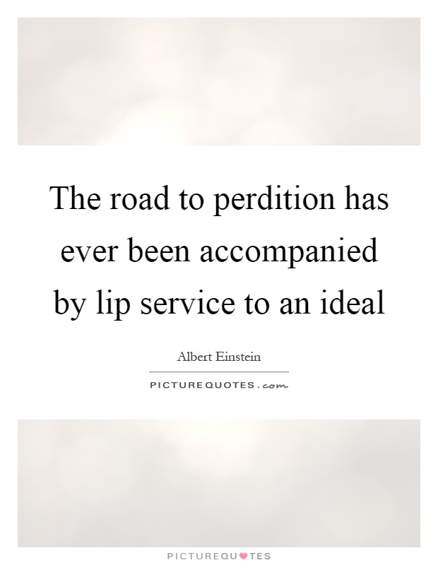 The road to perdition has ever been accompanied by lip service to an ideal Picture Quote #1