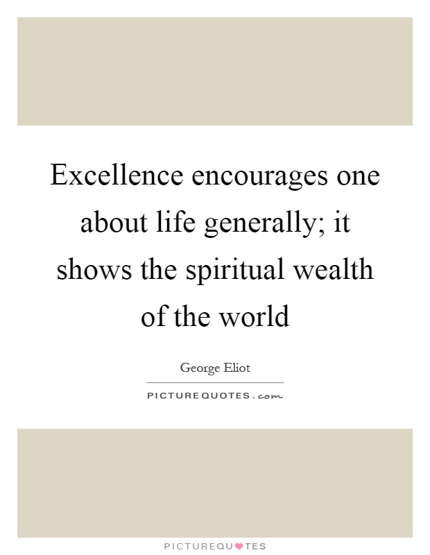 Excellence encourages one about life generally; it shows the spiritual wealth of the world Picture Quote #1