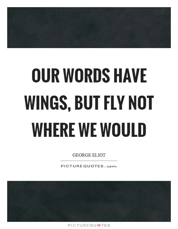 Our words have wings, but fly not where we would Picture Quote #1