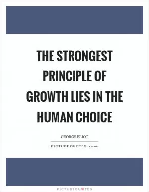 The strongest principle of growth lies in the human choice Picture Quote #1