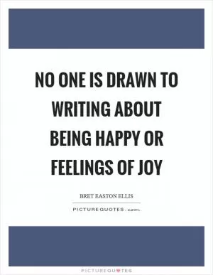 No one is drawn to writing about being happy or feelings of joy Picture Quote #1
