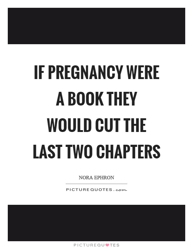 If pregnancy were a book they would cut the last two chapters Picture Quote #1