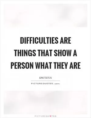Difficulties are things that show a person what they are Picture Quote #1